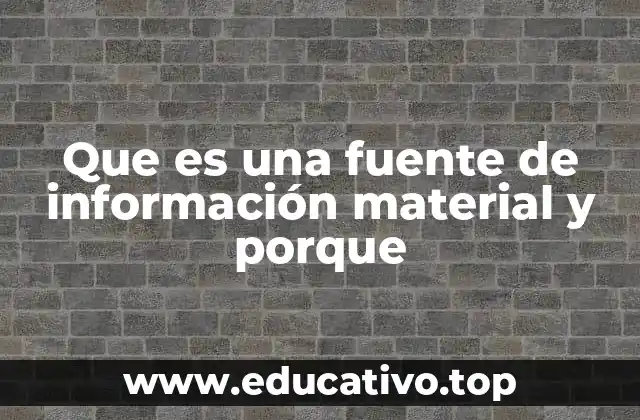 Que es una fuente de información material y porque