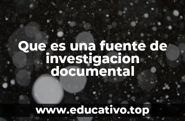 Que es una fuente de investigacion documental