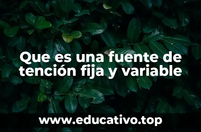 Que es una fuente de tención fija y variable