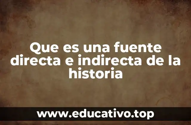 Que es una fuente directa e indirecta de la historia