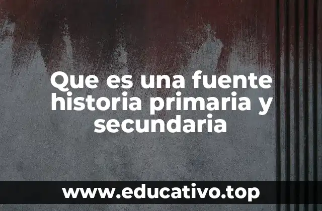Que es una fuente historia primaria y secundaria