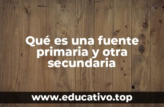 Qué es una fuente primaria y otra secundaria