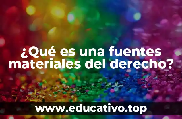 ¿Qué es una fuentes materiales del derecho?