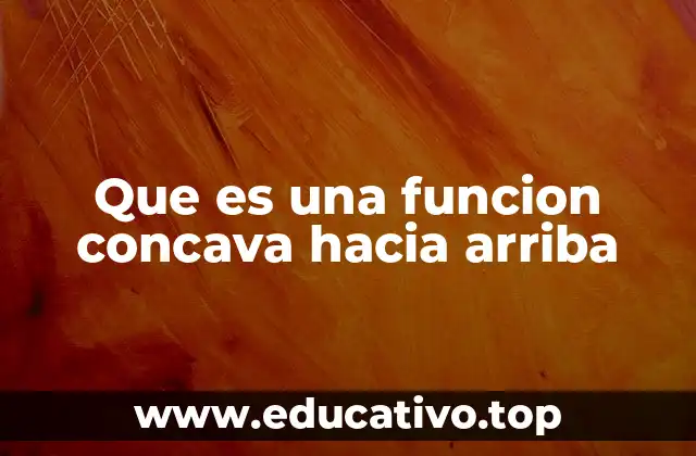 Que es una funcion concava hacia arriba