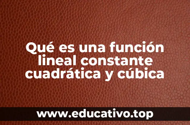 Qué es una función lineal constante cuadrática y cúbica
