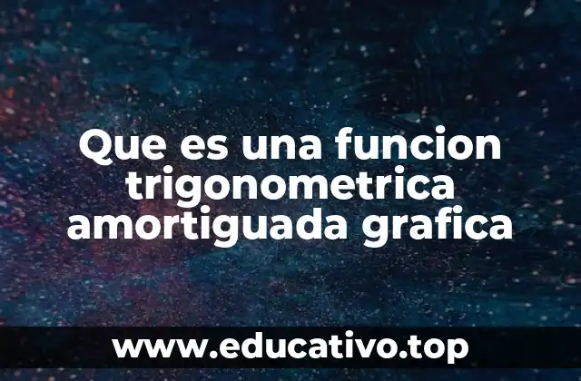 Que es una funcion trigonometrica amortiguada grafica