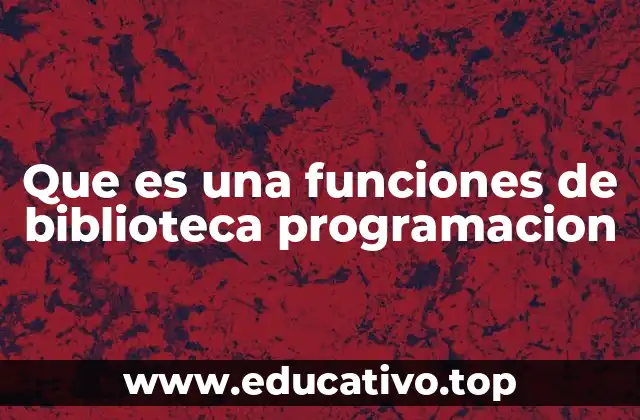 Que es una funciones de biblioteca programacion
