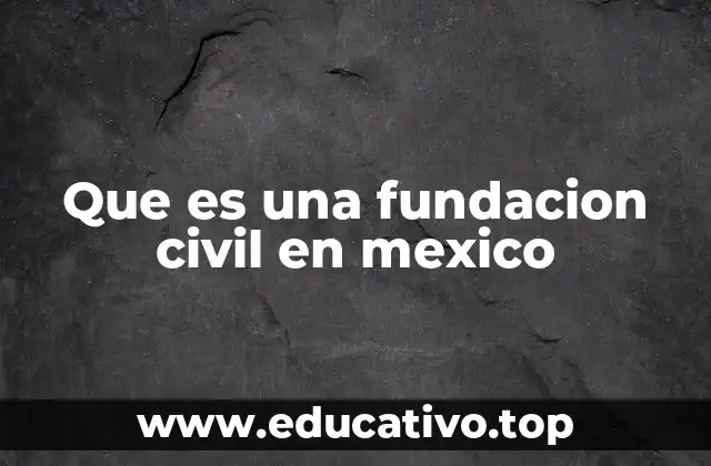Que es una fundacion civil en mexico