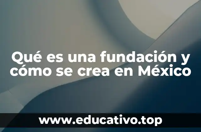 Qué es una fundación y cómo se crea en México