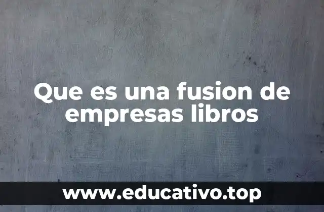 Que es una fusion de empresas libros