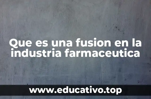 Cómo las fusiones transforman el mercado farmacéutico