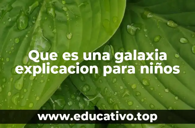 Que es una galaxia explicacion para niños