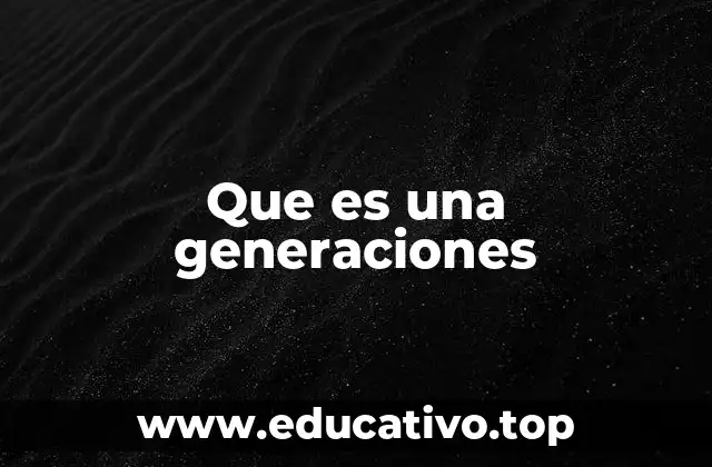 Que es una generaciones