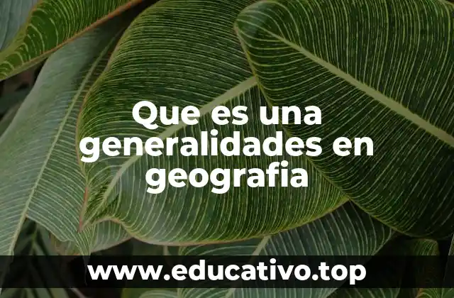Que es una generalidades en geografia