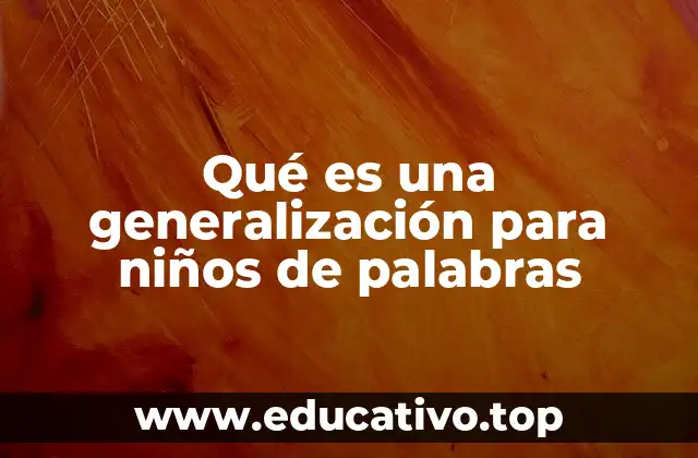 Qué es una generalización para niños de palabras
