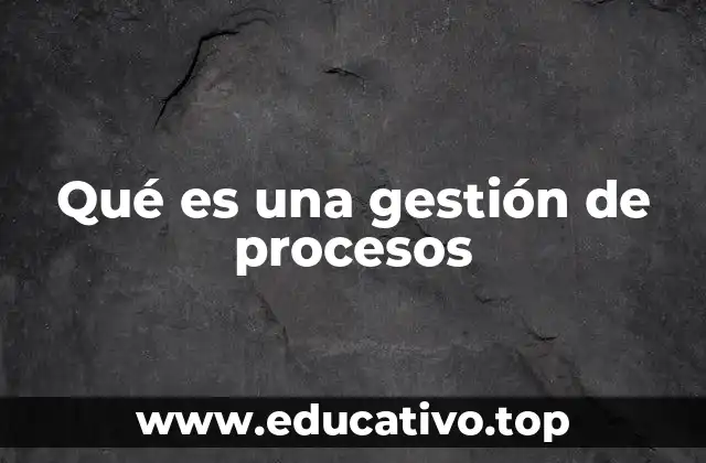 Qué es una gestión de procesos