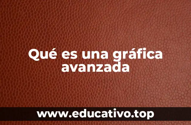 Qué es una gráfica avanzada