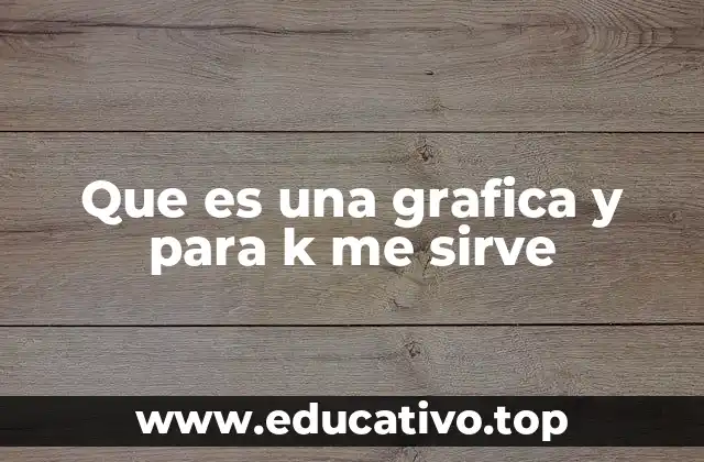 Que es una grafica y para k me sirve