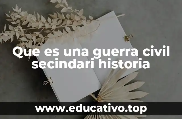 Que es una guerra civil secindari historia