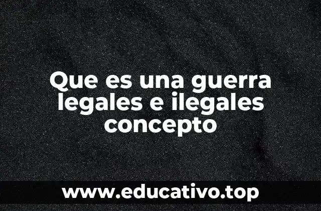 Que es una guerra legales e ilegales concepto
