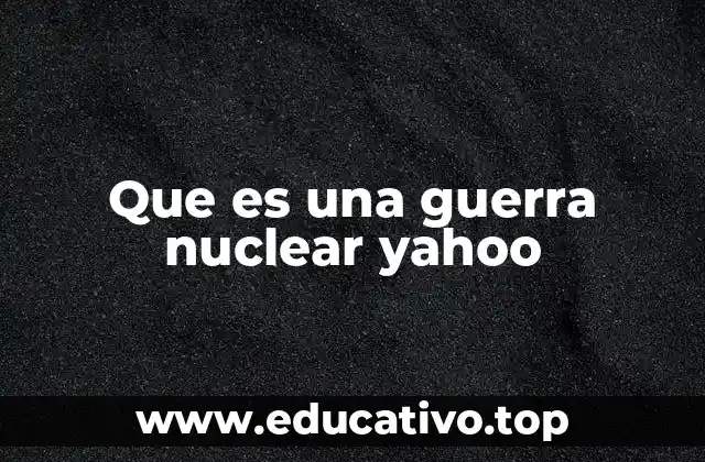Que es una guerra nuclear yahoo