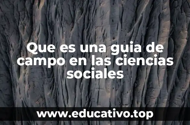 Que es una guia de campo en las ciencias sociales