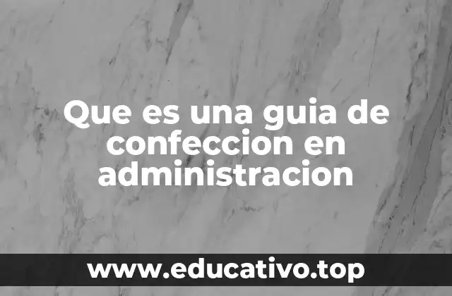 Que es una guia de confeccion en administracion