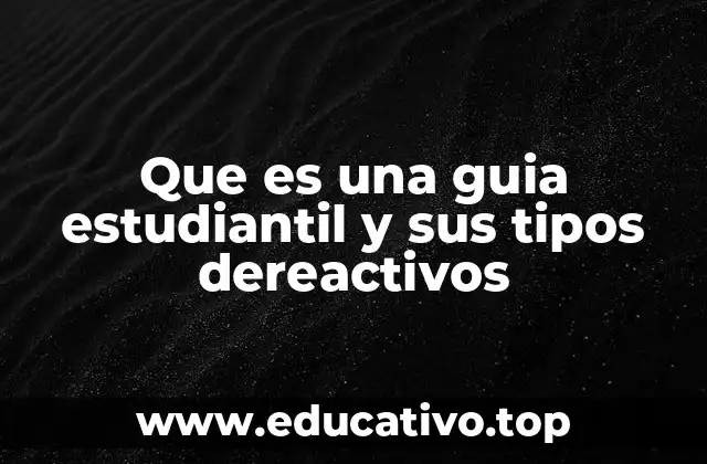 Que es una guia estudiantil y sus tipos dereactivos