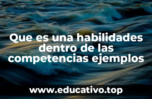 Que es una habilidades dentro de las competencias ejemplos