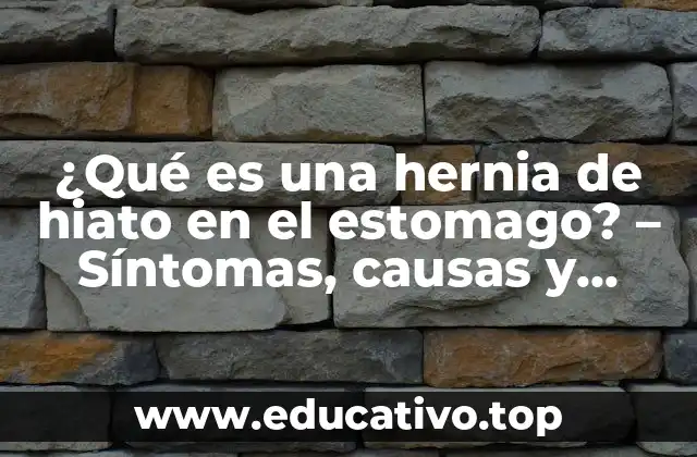 ¿Qué es una hernia de hiato en el estomago? – Síntomas, causas y tratamiento