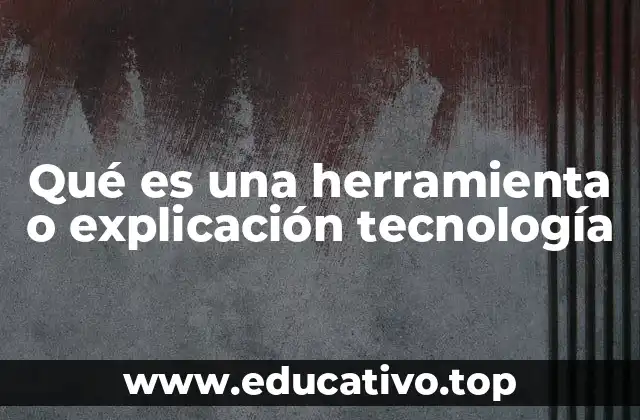 Qué es una herramienta o explicación tecnología