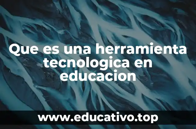 Que es una herramienta tecnologica en educacion