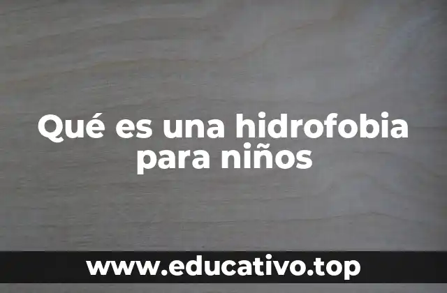 Qué es una hidrofobia para niños