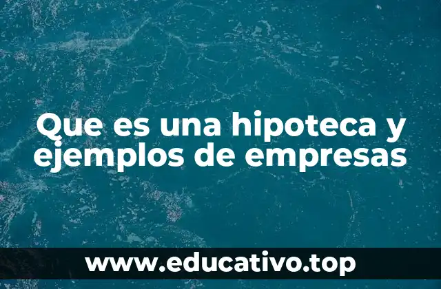 Que es una hipoteca y ejemplos de empresas