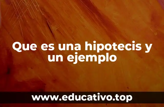 Que es una hipotecis y un ejemplo