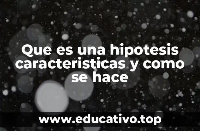 Que es una hipotesis caracteristicas y como se hace