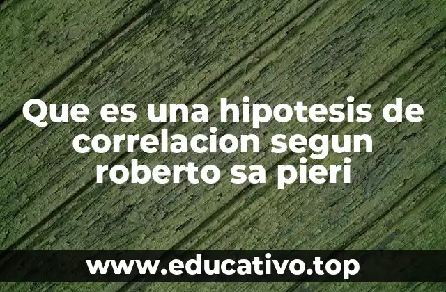 Que es una hipotesis de correlacion segun roberto sa pieri