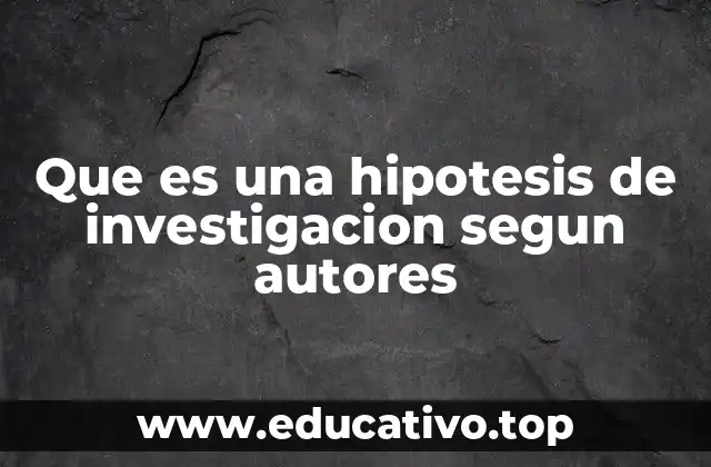 Que es una hipotesis de investigacion segun autores