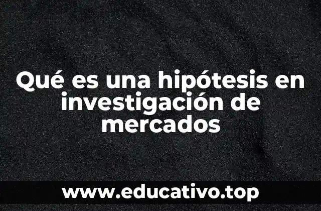 Qué es una hipótesis en investigación de mercados