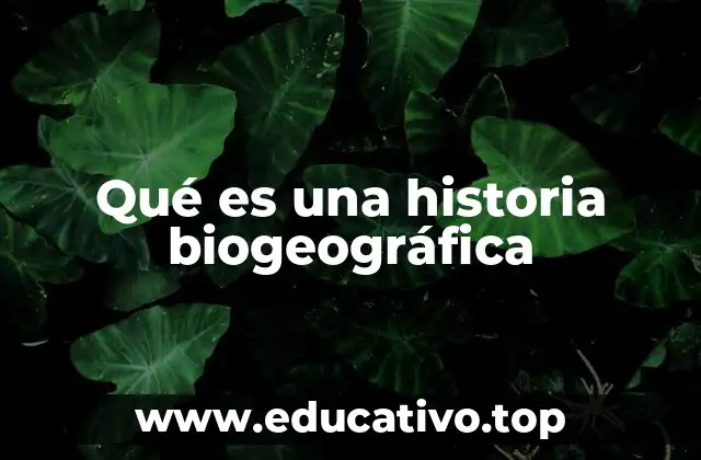 Qué es una historia biogeográfica