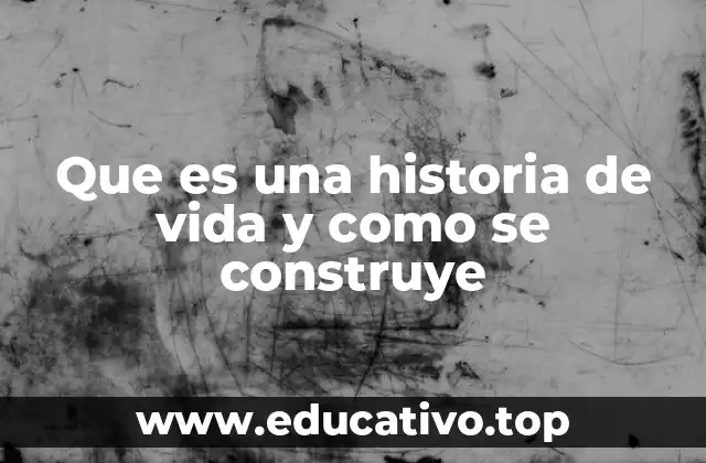 Que es una historia de vida y como se construye