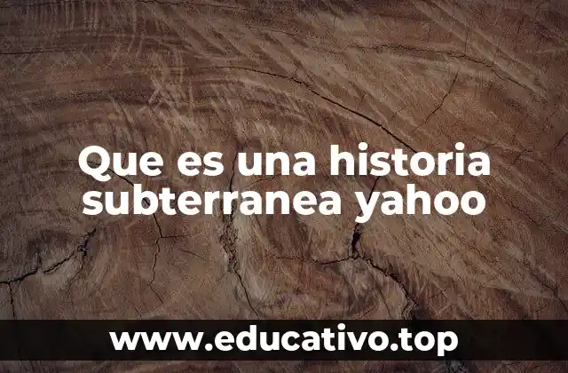 Que es una historia subterranea yahoo