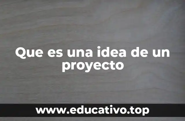 Que es una idea de un proyecto