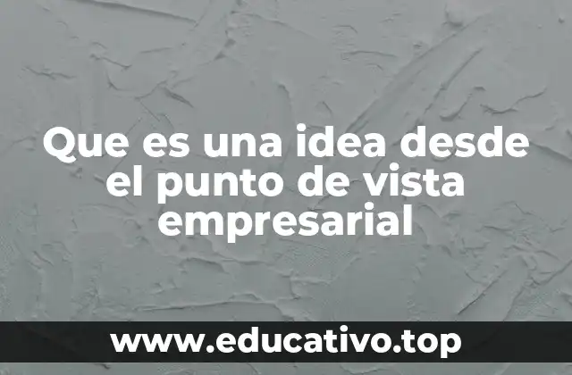 Que es una idea desde el punto de vista empresarial