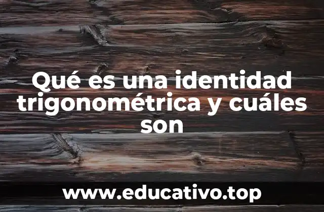 Qué es una identidad trigonométrica y cuáles son
