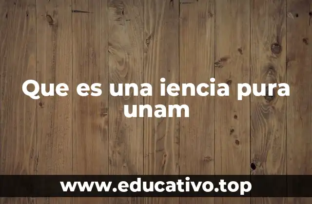 Que es una iencia pura unam