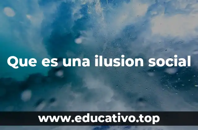 Que es una ilusion social