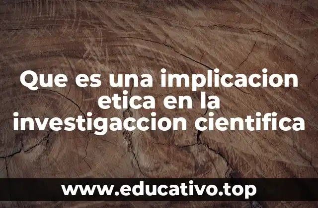 Que es una implicacion etica en la investigaccion cientifica