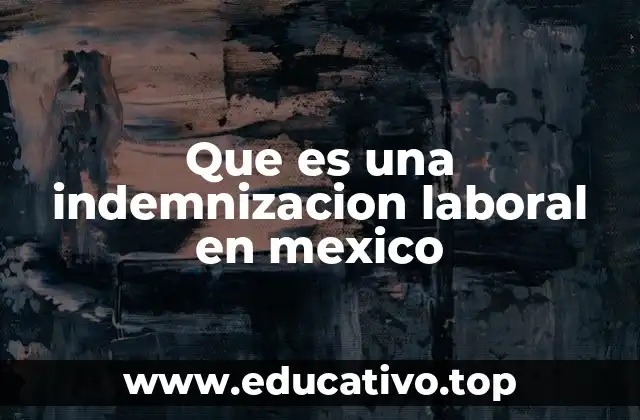 Que es una indemnizacion laboral en mexico