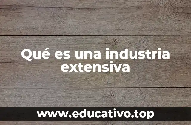 Características de las industrias extensivas